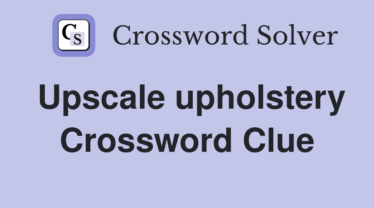 Upscale upholstery Crossword Clue