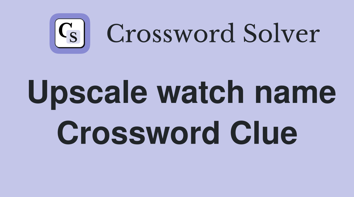 Upscale watch name Crossword Clue
