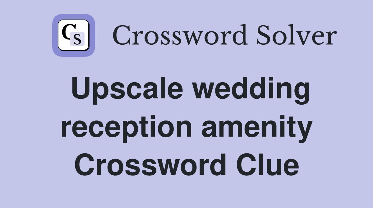 Upscale wedding reception amenity Crossword Clue