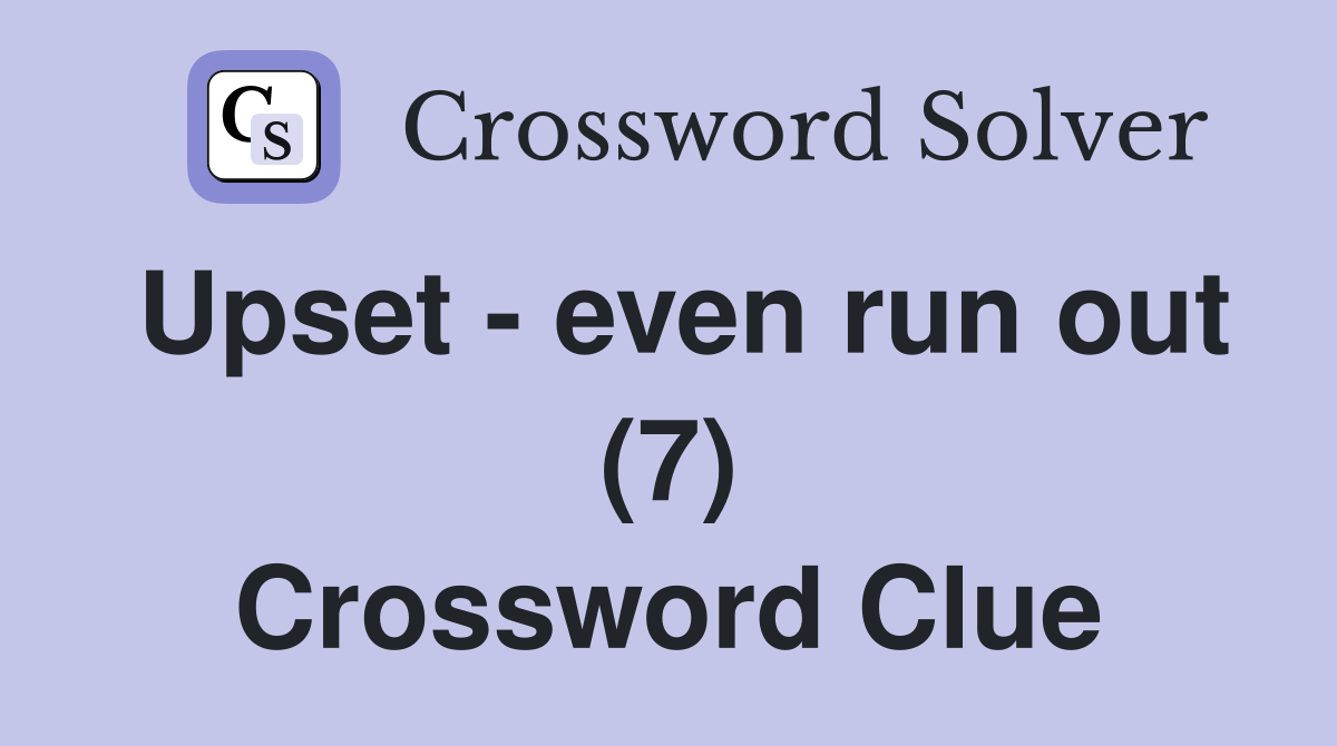 Upset - even run out (7) Crossword Clue