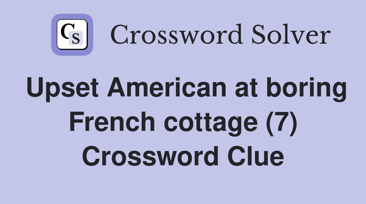 Upset American at boring French cottage (7) Crossword Clue