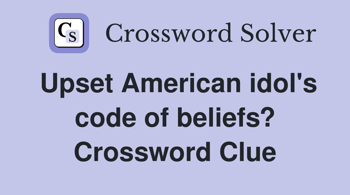 Upset American idol's code of beliefs? Crossword Clue