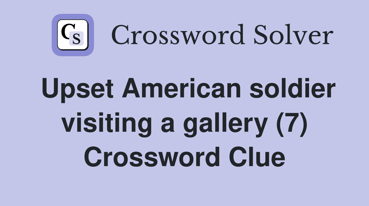 Upset American soldier visiting a gallery (7) Crossword Clue
