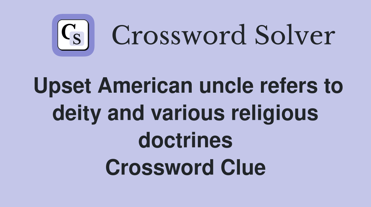 Upset American uncle refers to deity and various religious doctrines Crossword Clue