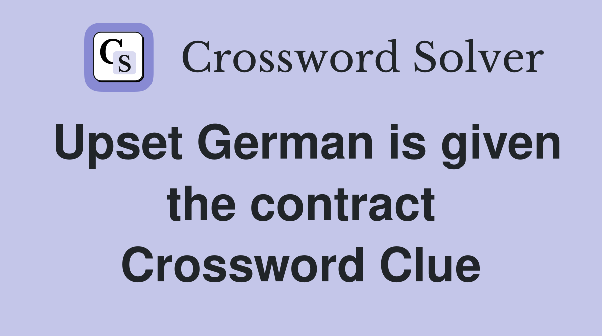 Upset German is given the contract Crossword Clue