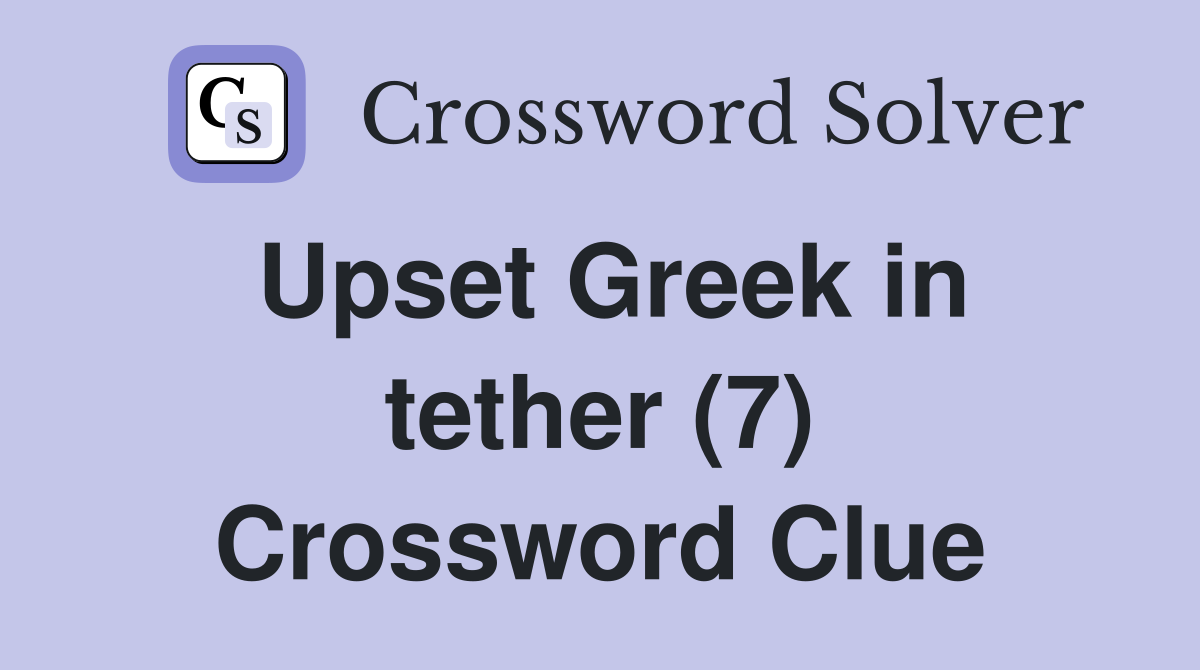 Upset Greek in tether (7) Crossword Clue