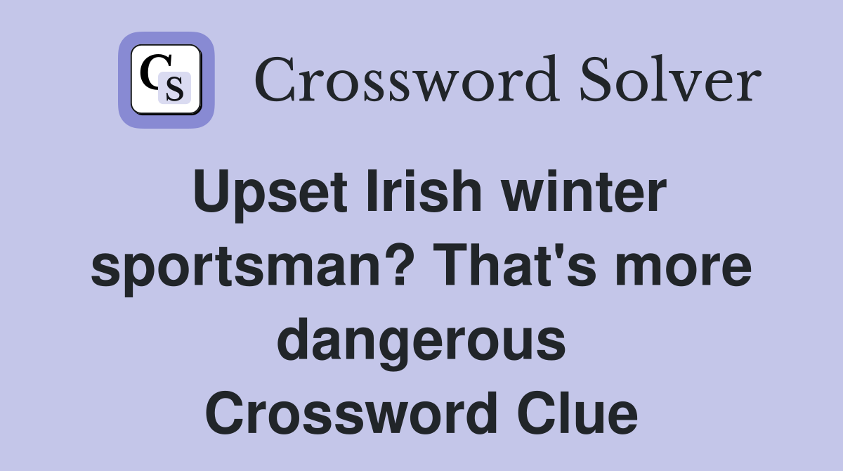 Upset Irish winter sportsman? That's more dangerous Crossword Clue
