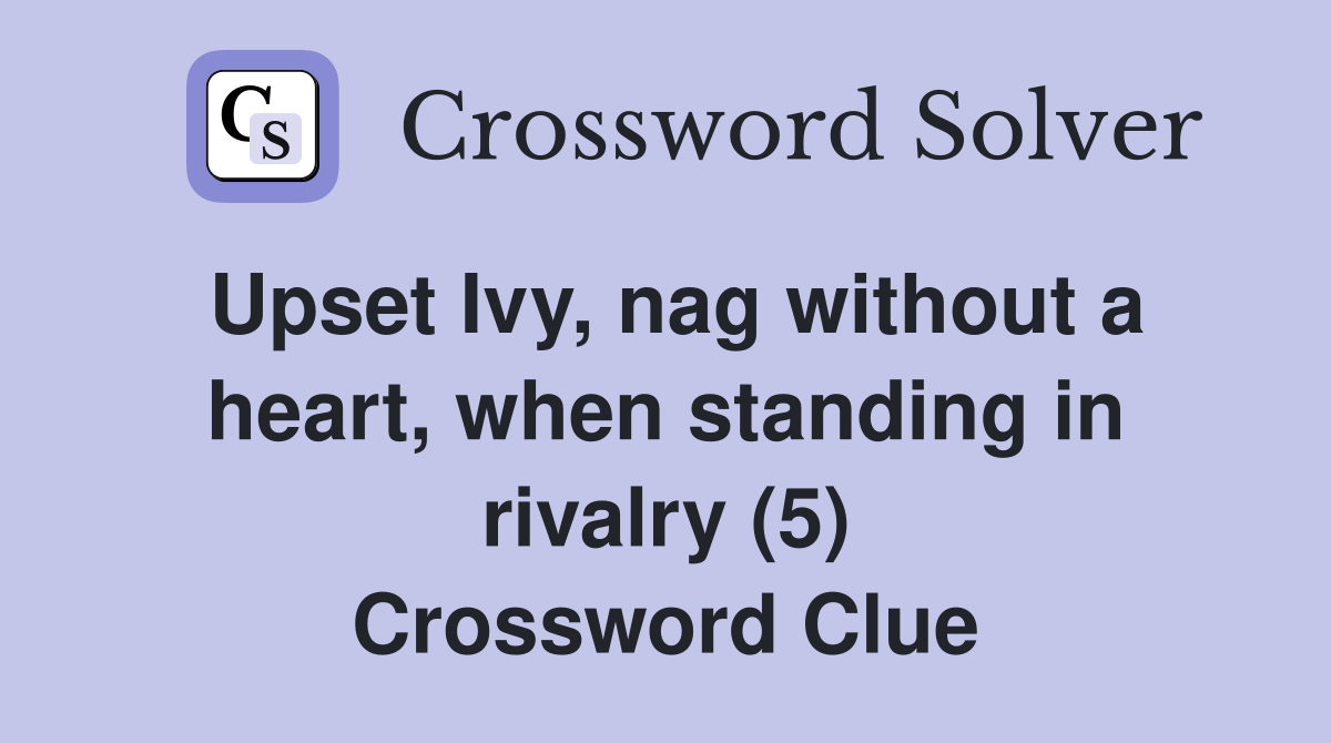 Upset Ivy, nag without a heart, when standing in rivalry (5) Crossword Clue