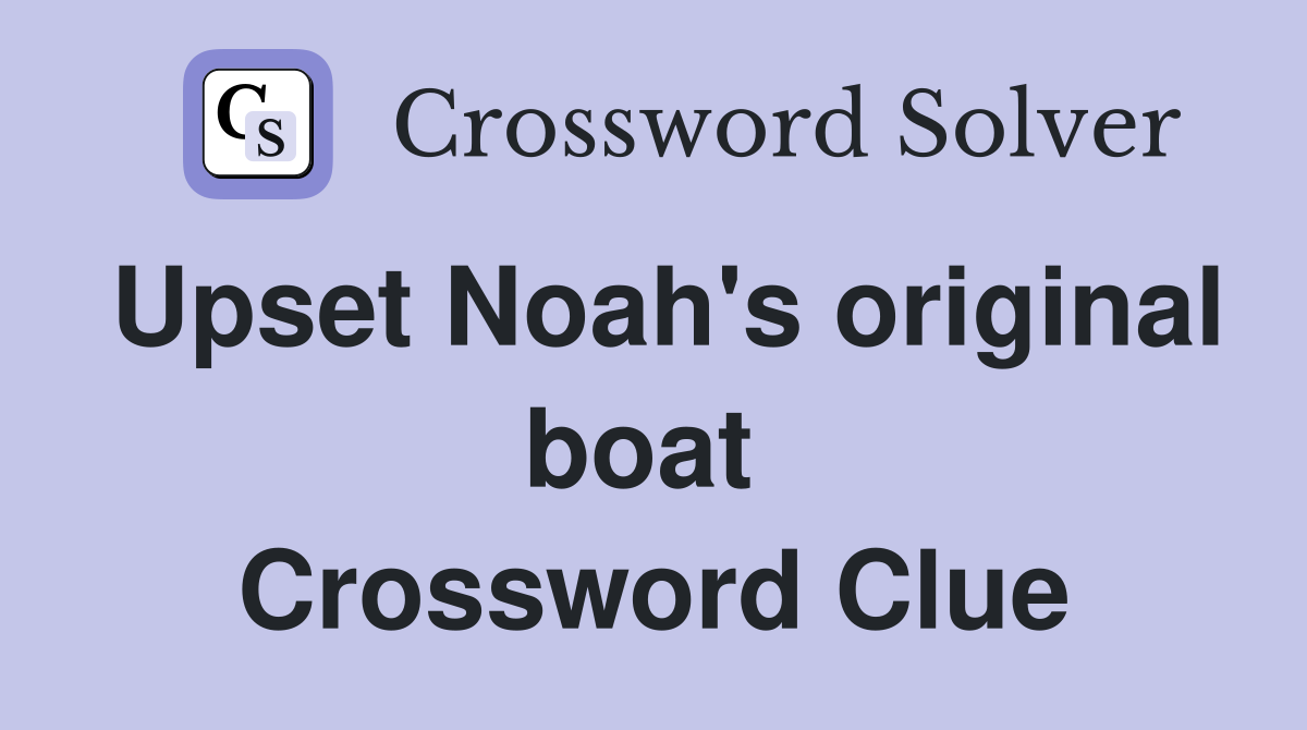 Upset Noah's original boat  Crossword Clue