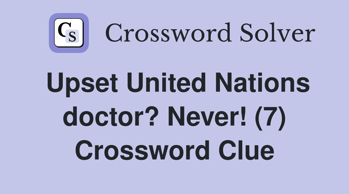 Upset United Nations doctor? Never! (7) Crossword Clue