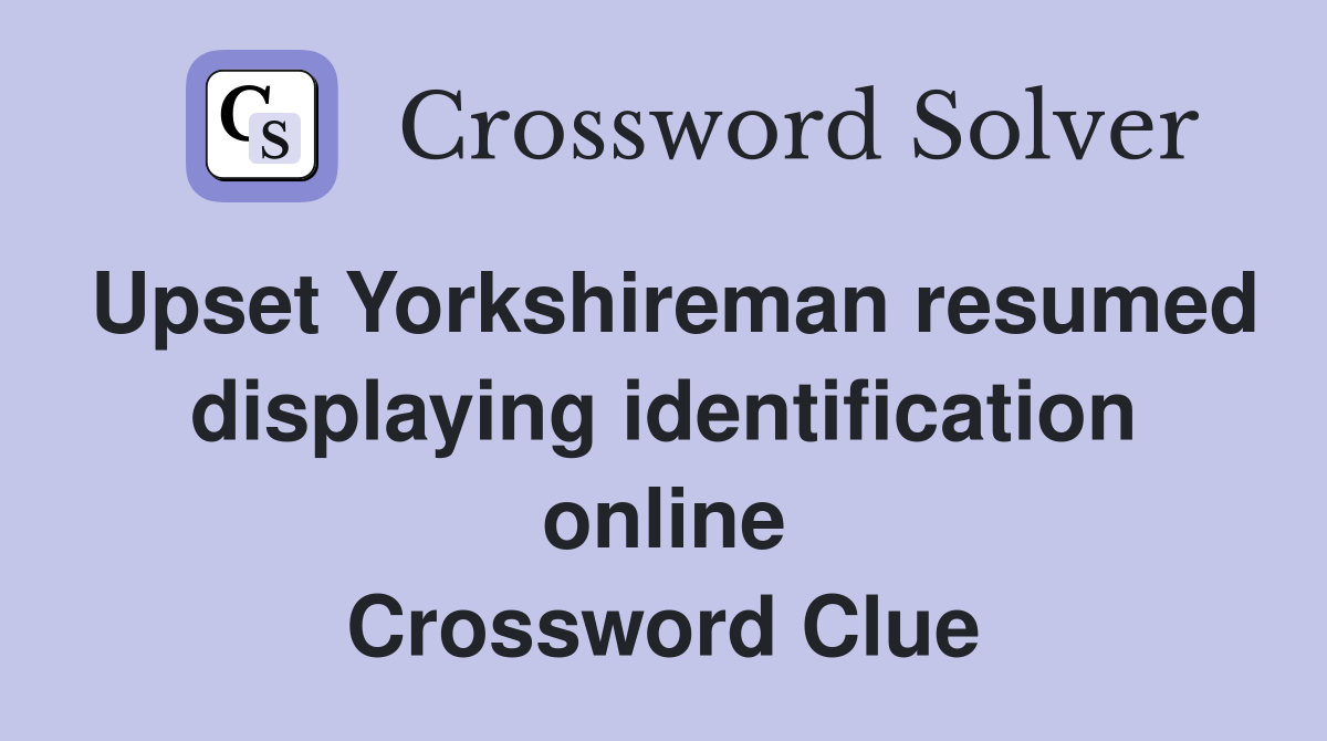 Upset Yorkshireman resumed displaying identification online Crossword Clue