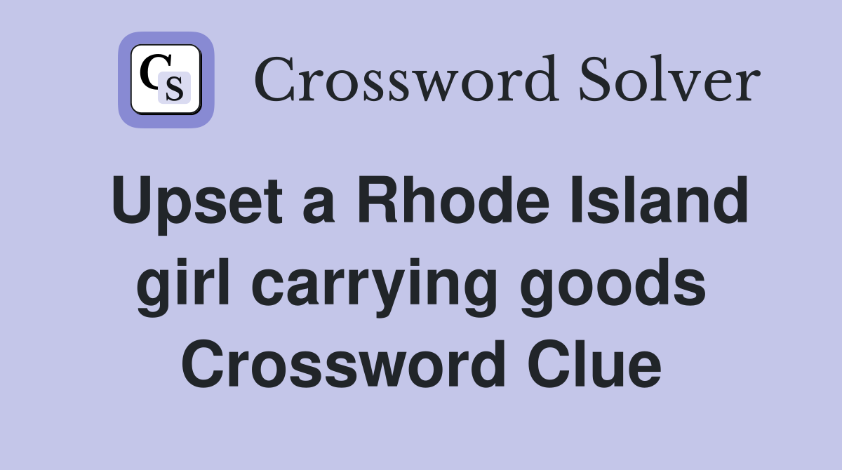 Upset a Rhode Island girl carrying goods Crossword Clue
