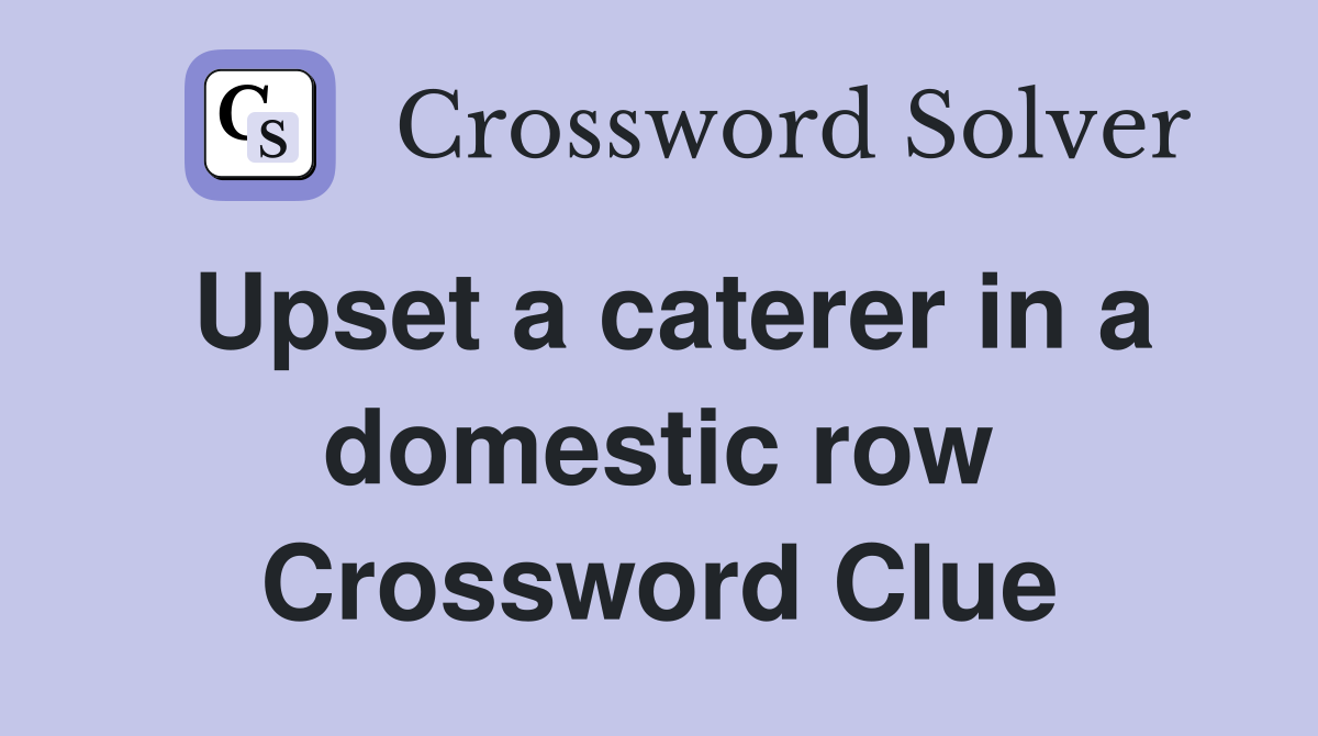 Upset a caterer in a domestic row Crossword Clue