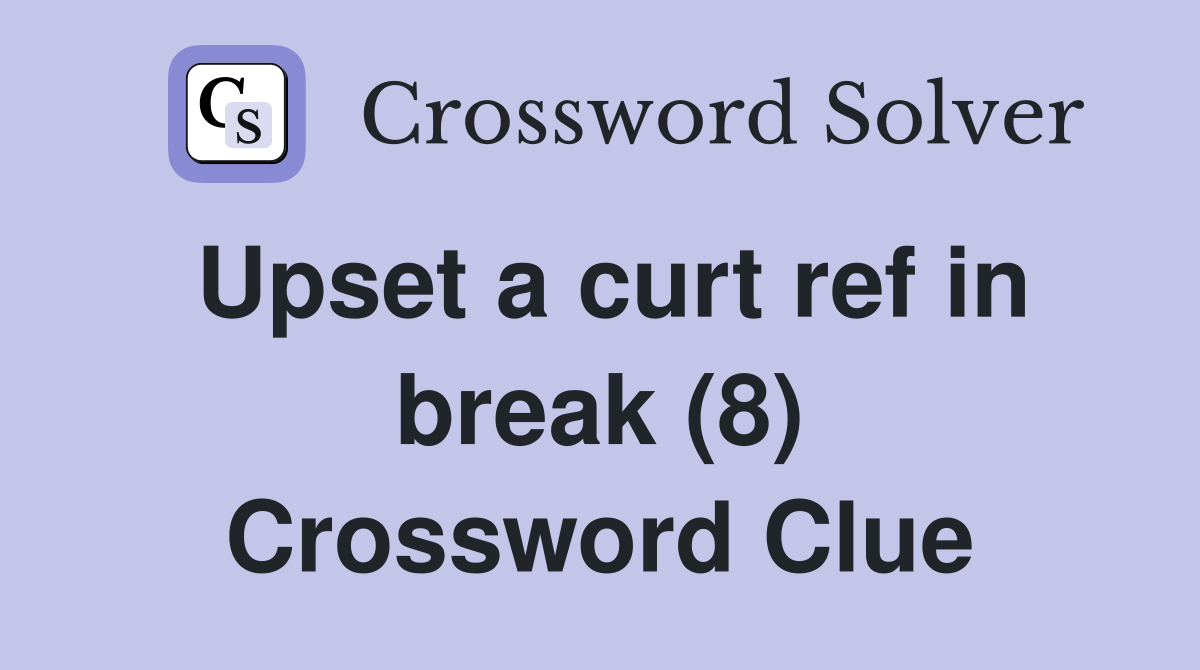 Upset a curt ref in break (8) Crossword Clue