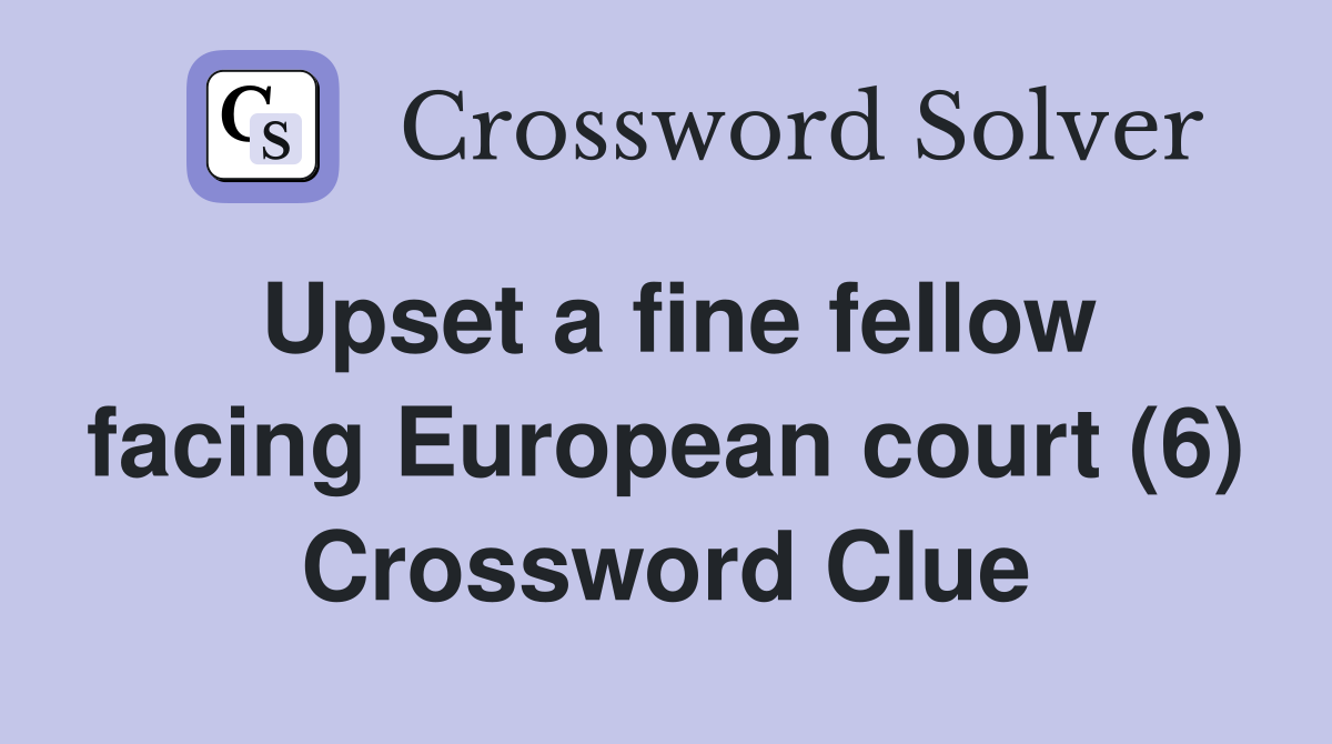 Upset a fine fellow facing European court (6) Crossword Clue