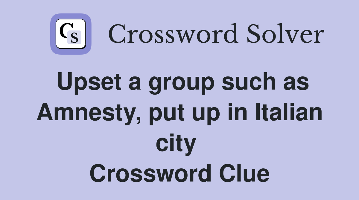 Upset a group such as Amnesty, put up in Italian city  Crossword Clue