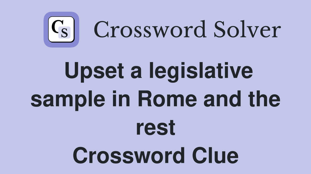 Upset a legislative sample in Rome and the rest Crossword Clue