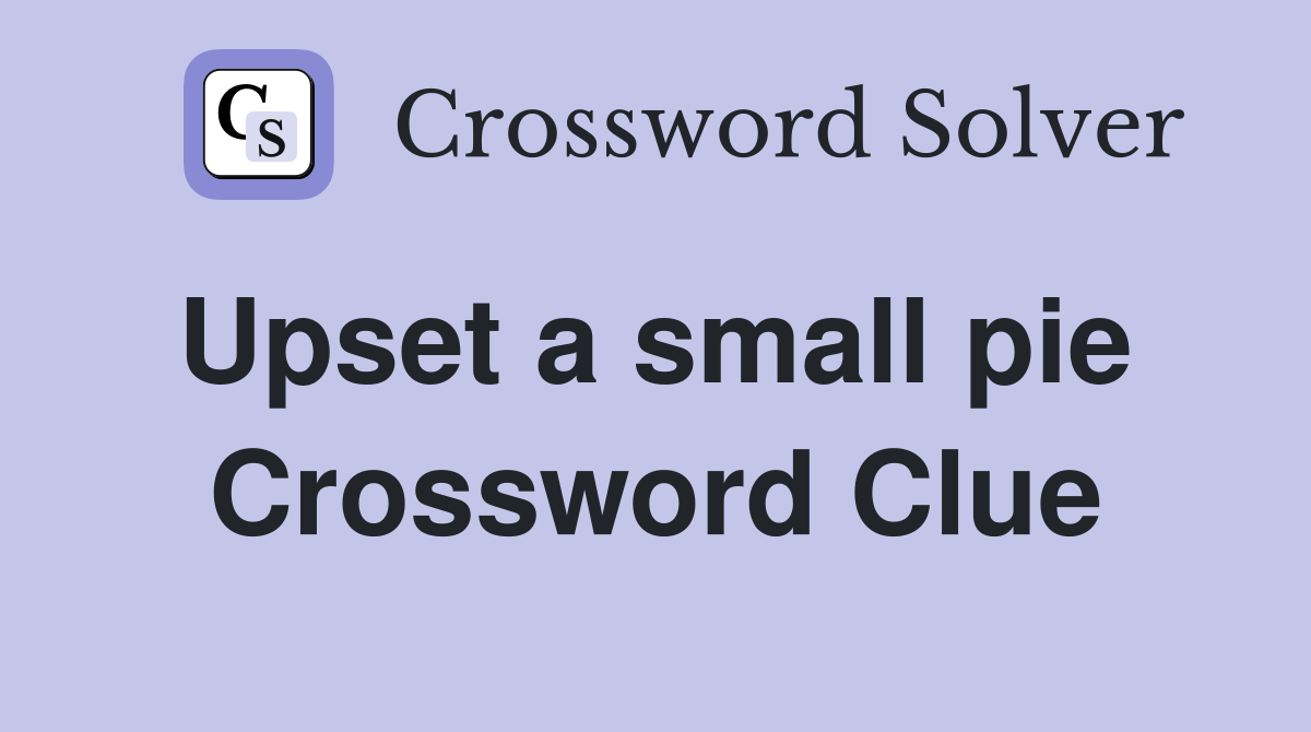 Upset a small pie  Crossword Clue