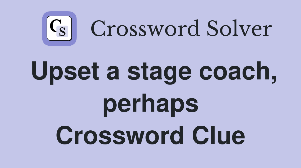 Upset a stage coach, perhaps Crossword Clue