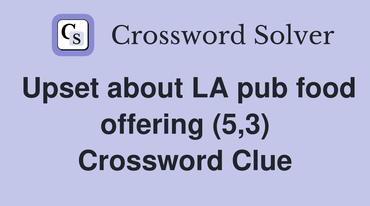 Upset about LA pub food offering (5,3) Crossword Clue