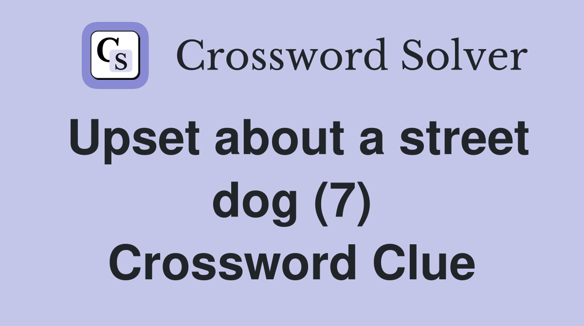 Upset about a street dog (7) Crossword Clue