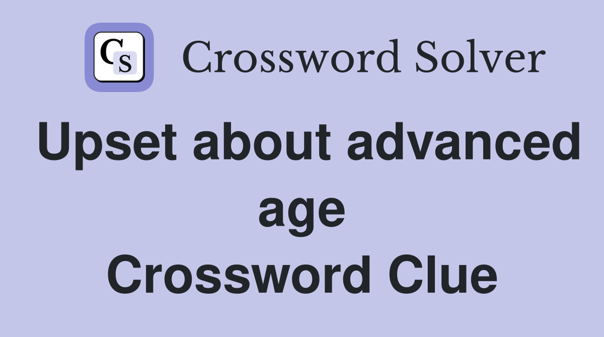 Upset about advanced age Crossword Clue