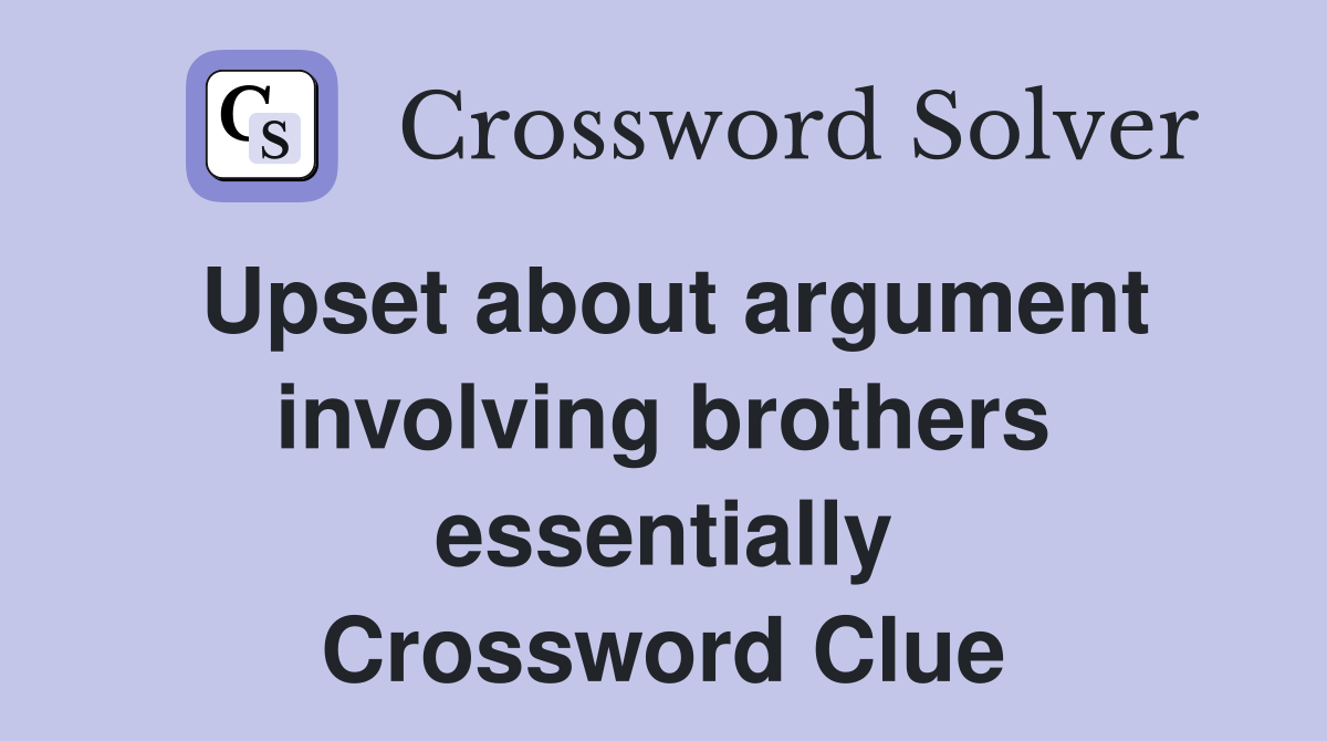 Upset about argument involving brothers essentially Crossword Clue