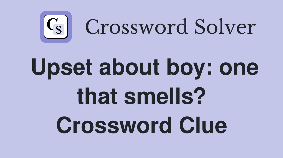 Upset about boy: one that smells? Crossword Clue