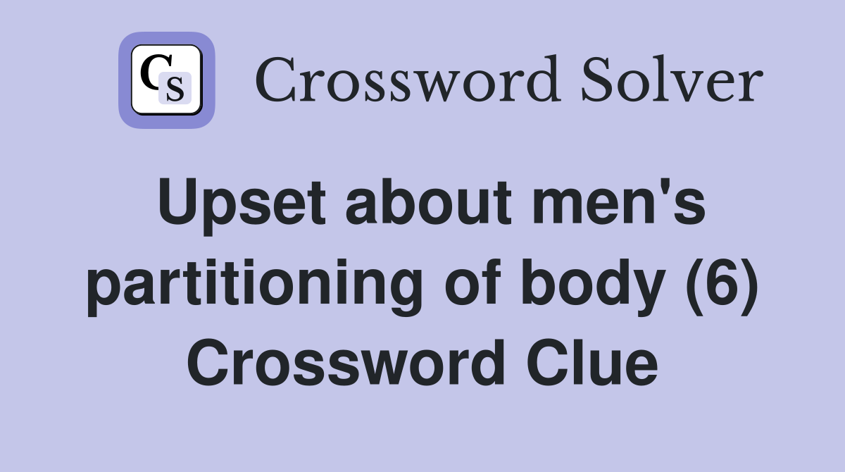 Upset about men's partitioning of body (6) Crossword Clue