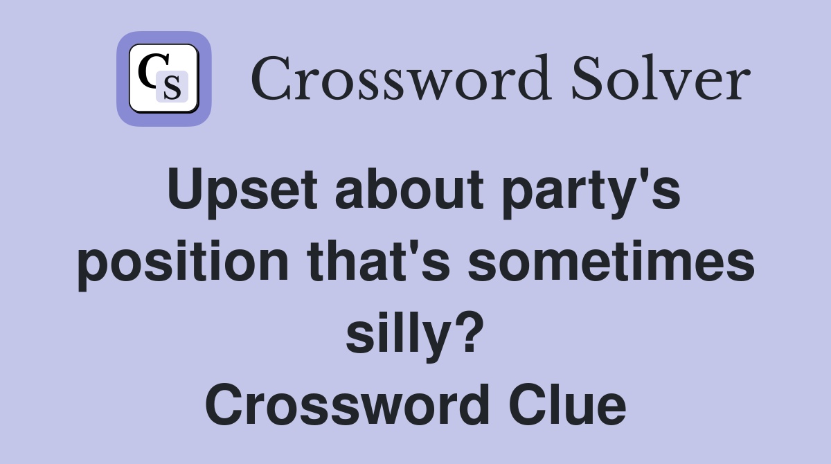 Upset about party's position that's sometimes silly? Crossword Clue