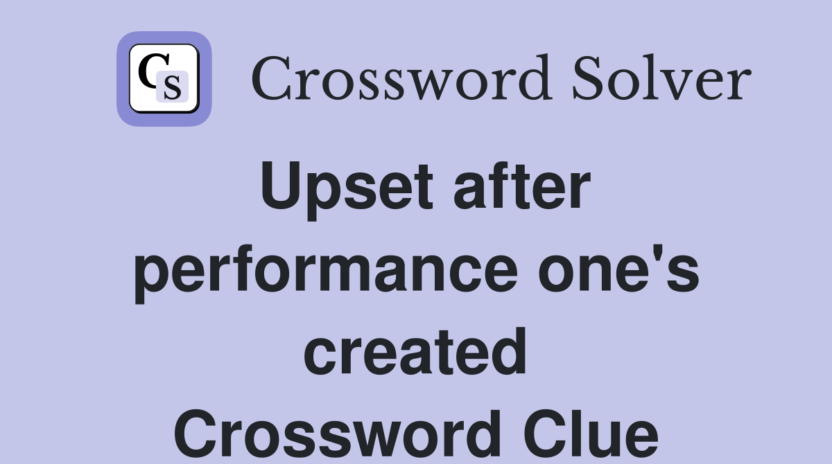 Upset after performance one's created Crossword Clue