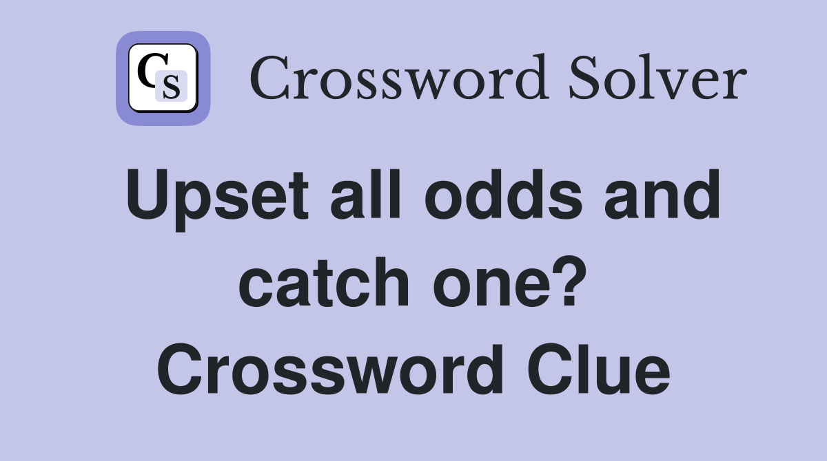 Upset all odds and catch one? Crossword Clue