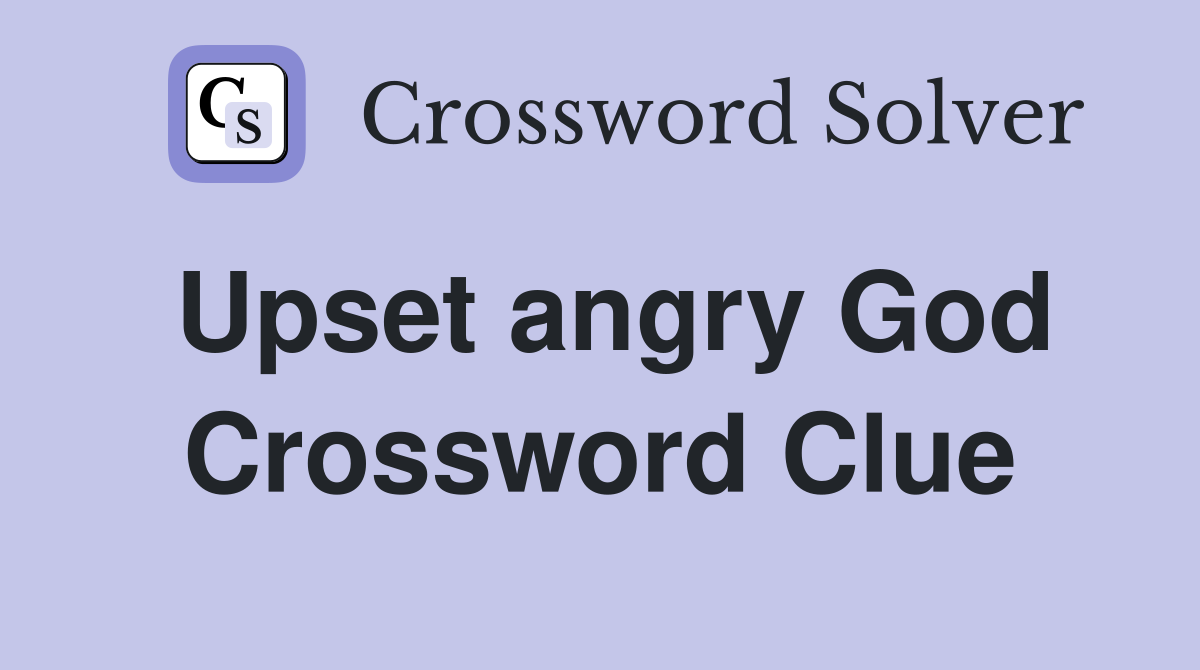 Upset angry God Crossword Clue