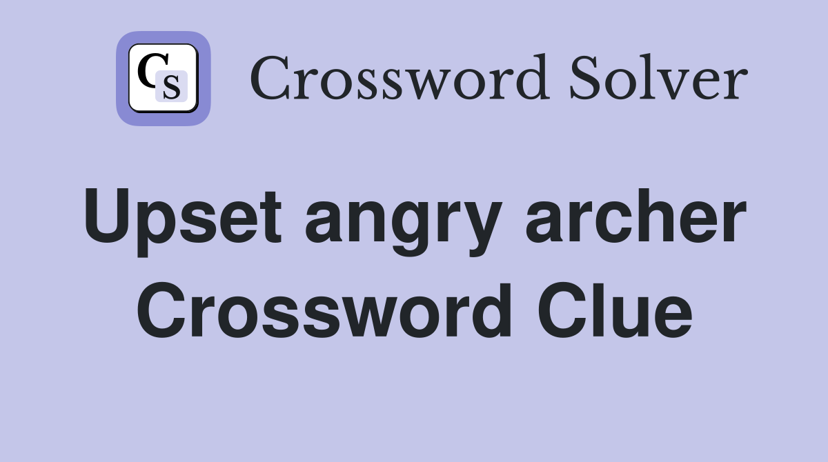 Upset angry archer  Crossword Clue