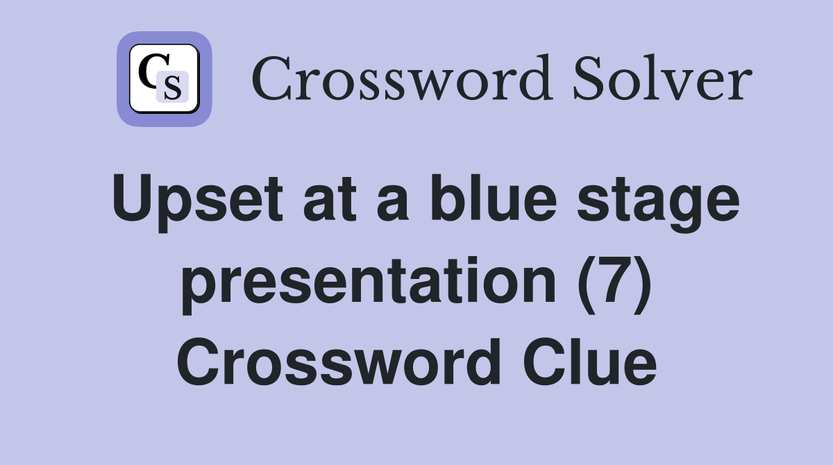 Upset at a blue stage presentation (7) Crossword Clue