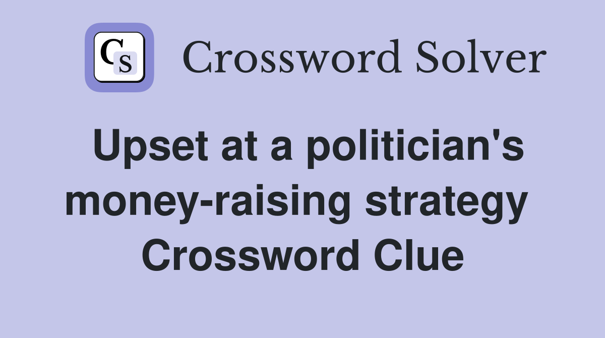 Upset at a politician's money-raising strategy  Crossword Clue