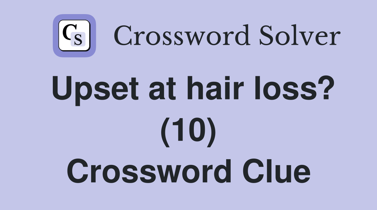 Upset at hair loss? (10) Crossword Clue