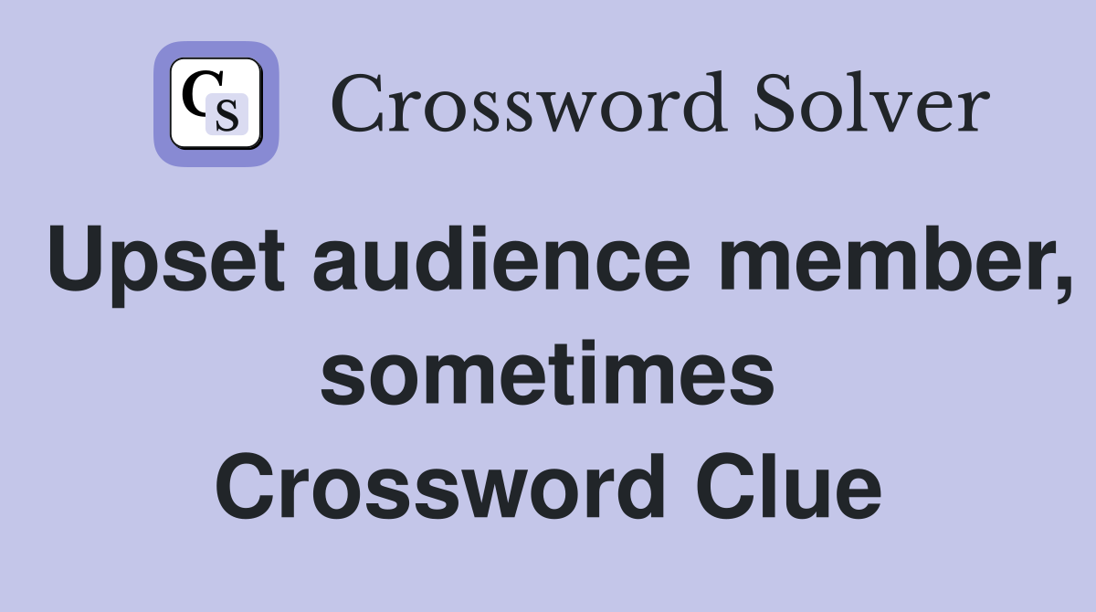Upset audience member, sometimes Crossword Clue