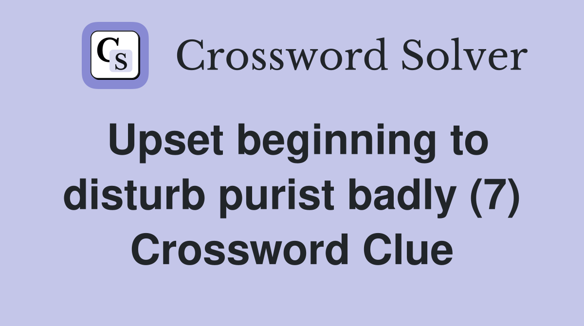 Upset beginning to disturb purist badly (7) Crossword Clue
