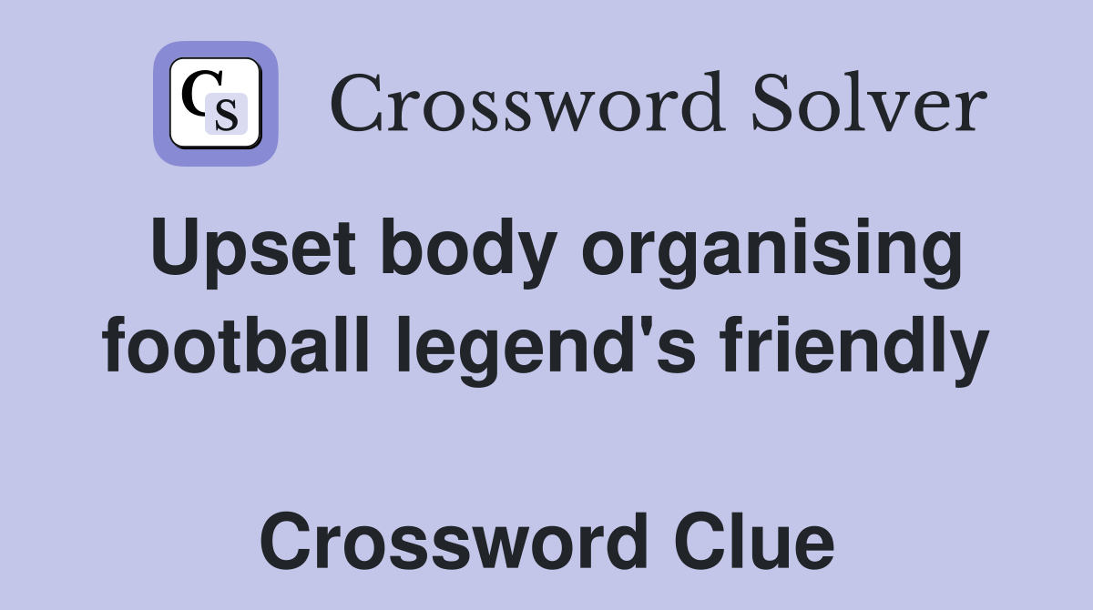 Upset body organising football legend's friendly  Crossword Clue