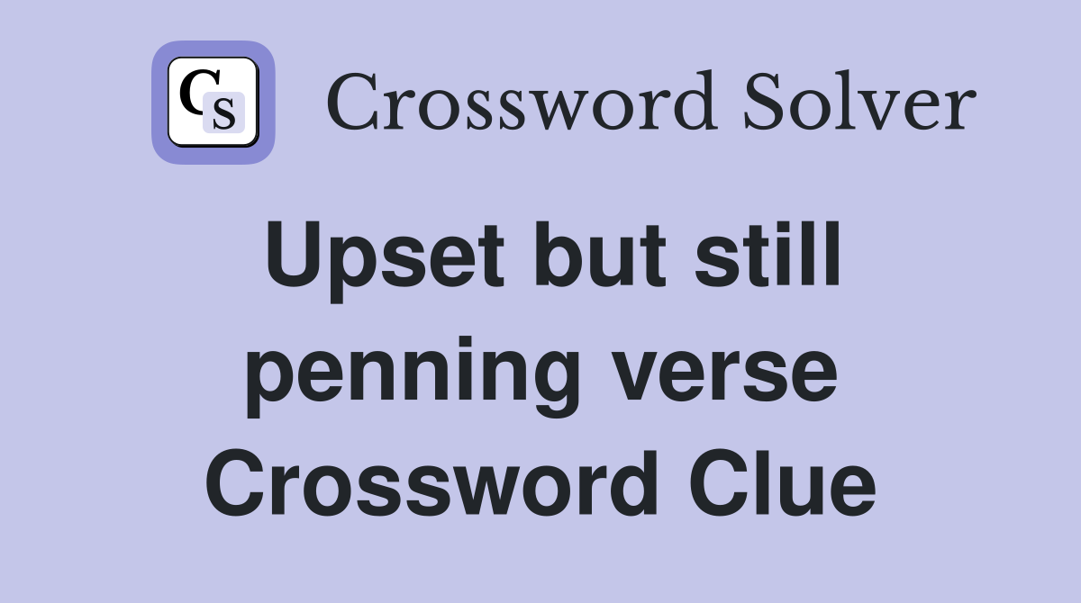 Upset but still penning verse Crossword Clue