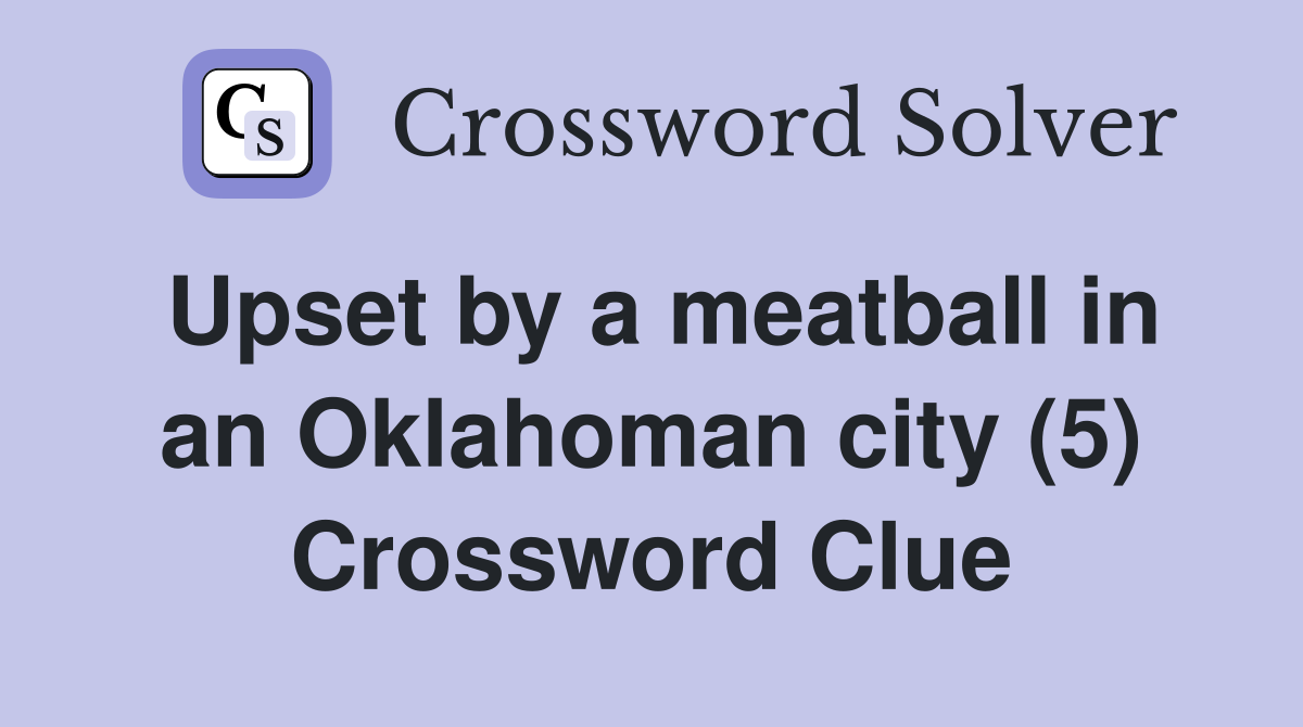 Upset by a meatball in an Oklahoman city (5) Crossword Clue