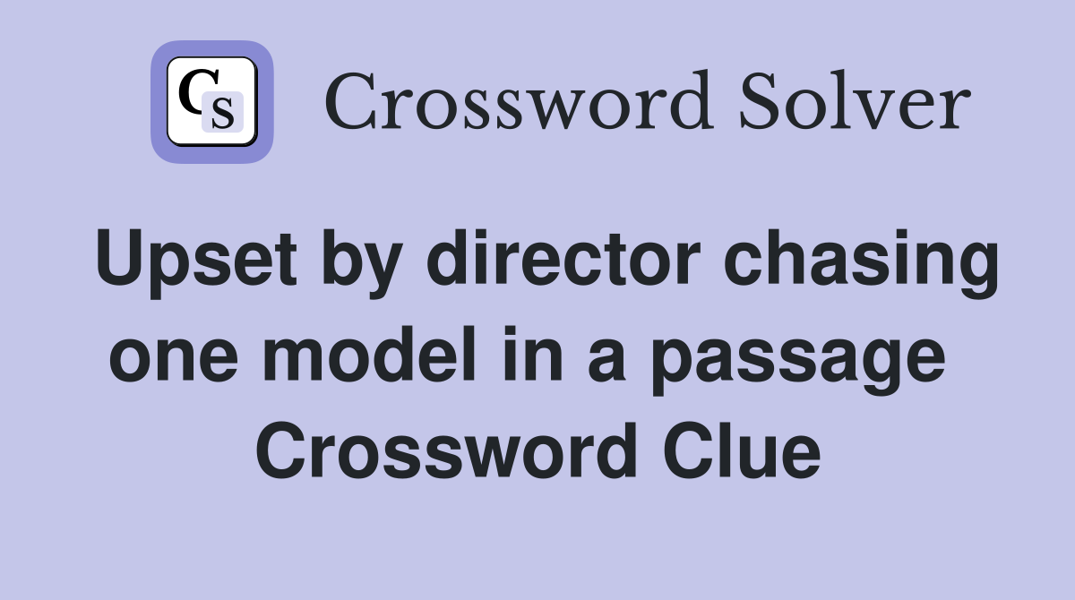 Upset by director chasing one model in a passage  Crossword Clue