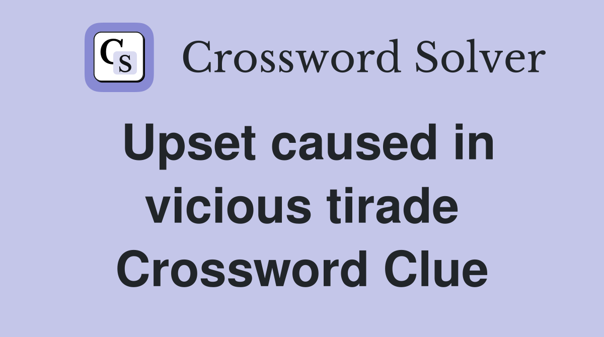 Upset caused in vicious tirade Crossword Clue