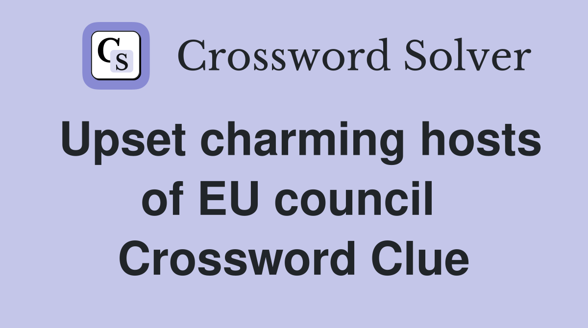 Upset charming hosts of EU council  Crossword Clue