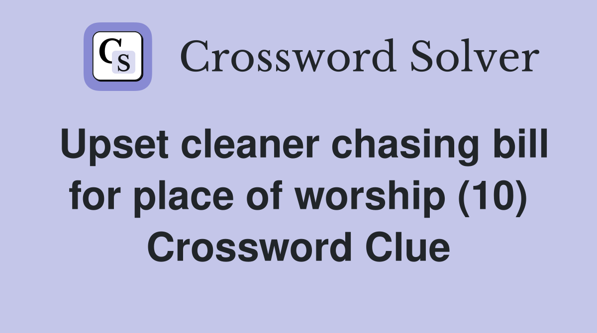 Upset cleaner chasing bill for place of worship (10) Crossword Clue