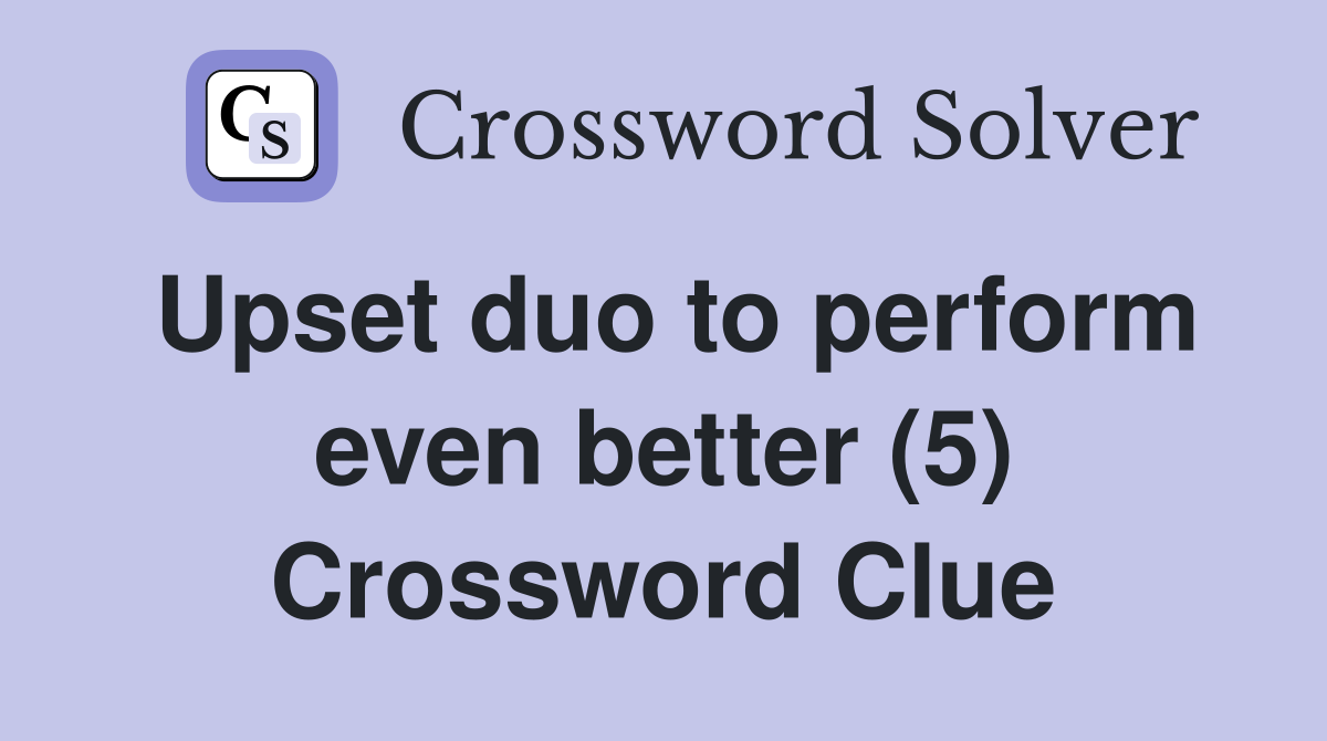 Upset duo to perform even better (5) Crossword Clue