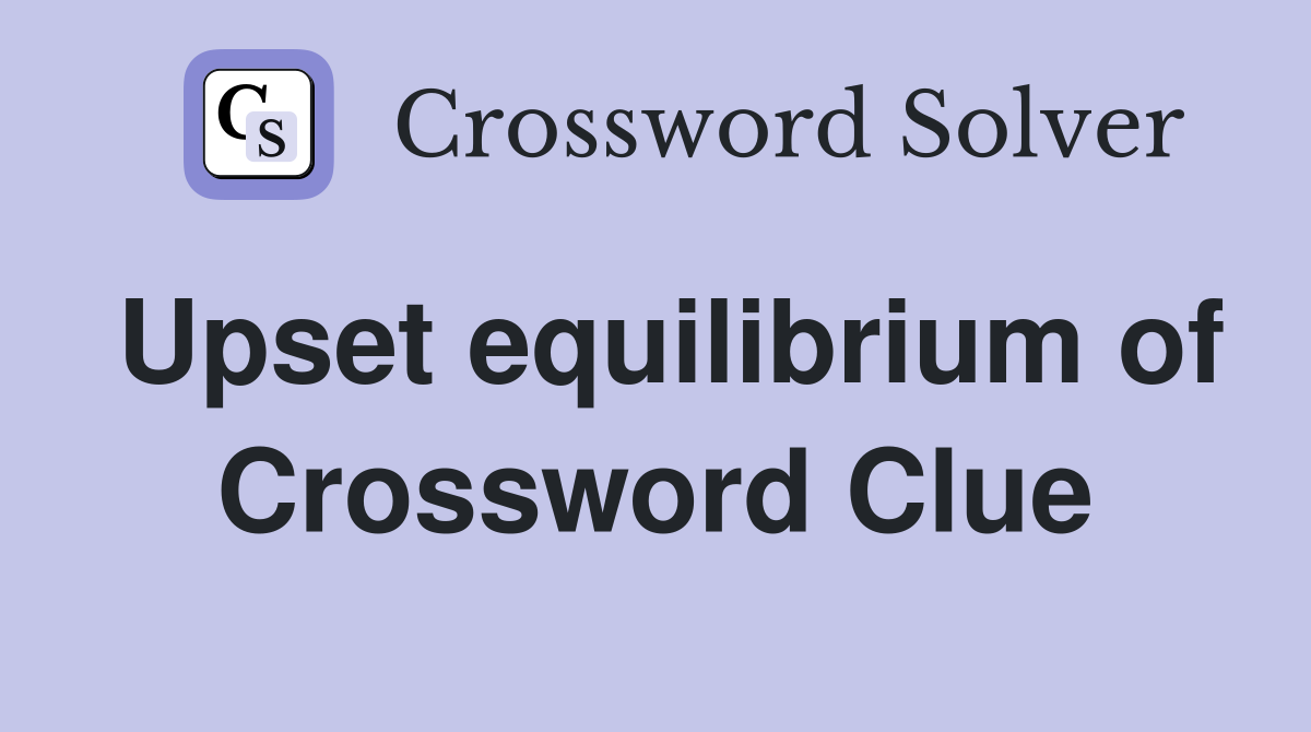 Upset equilibrium of Crossword Clue
