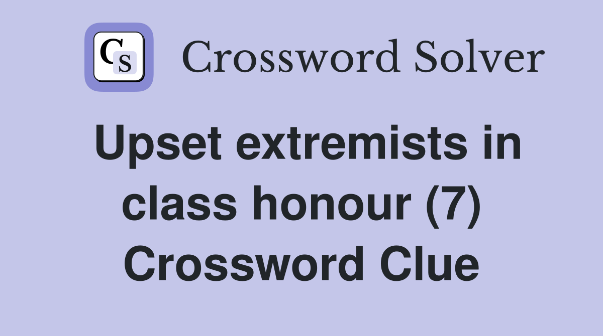 Upset extremists in class honour (7) Crossword Clue