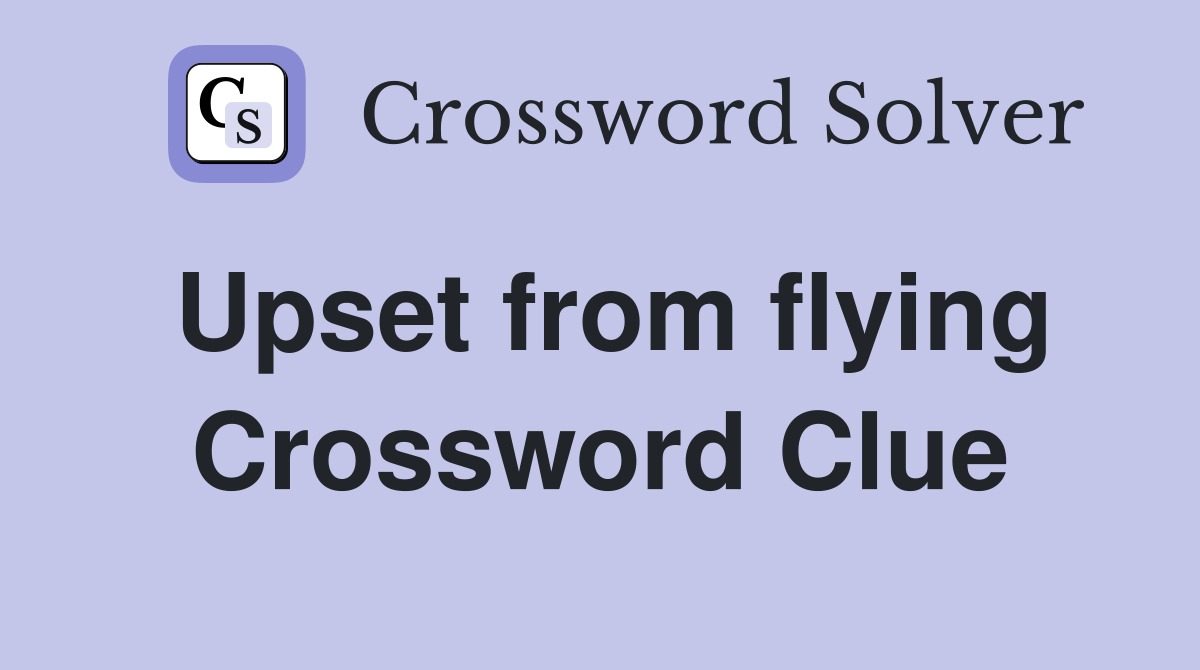 Upset from flying Crossword Clue
